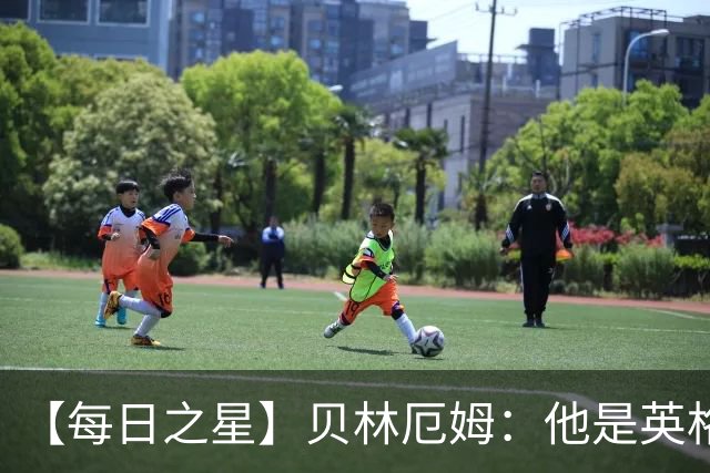 【每日之星】贝林厄姆：他是英格兰的绝境解药 关键先生从不退缩