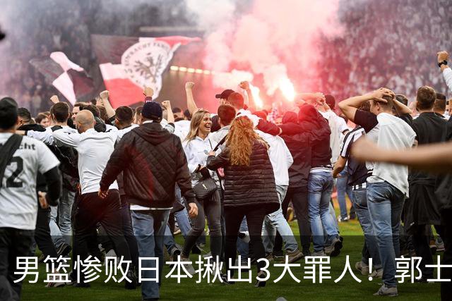 男篮惨败日本揪出3大罪人！郭士强刚愎自用：高诗岩赵继伟拖后腿