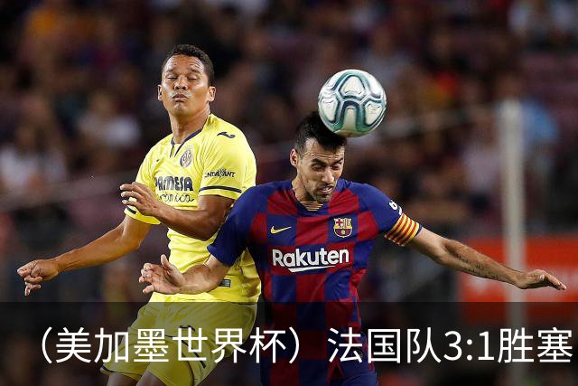 （美加墨世界杯）法国队3:1胜塞内加尔 姆巴佩梅开二度